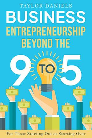 Business Entrepreneurship Beyond the 9 to 5 For Those Starting Out or Starting Over