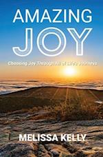 Amazing Joy: Choosing Joy Through All of Life's Journeys 