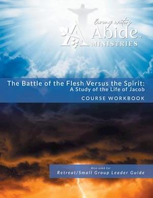 The Battle of the Flesh vs. The Spirit - a study of the life of Jacob - Workbook