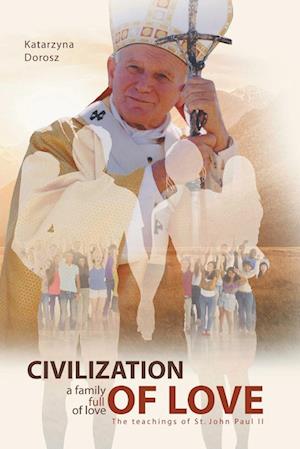 Civilization of Love. Family Full of Love.  The Teaching of  St. John Paul II