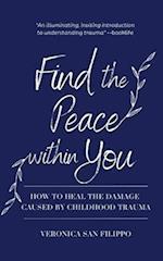 Find the Peace within You: How to Heal the Damage Caused by Childhood Trauma 