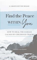 Find the Peace within You: How to Heal the Damage Caused by Childhood Trauma 