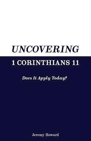 Uncovering 1 Corinthians 11: Does It Apply Today?