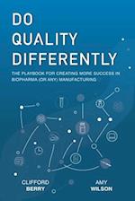Do Quality Differently: The Playbook for Creating More Success in Biopharma (or any) Manufacturing 