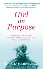 Girl on Purpose: How to Help Your Girl Build Self-Confidence and Do All That She's Meant for in the World 