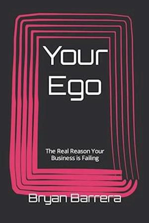 Your Ego: The Real Reason Your Business is Failing