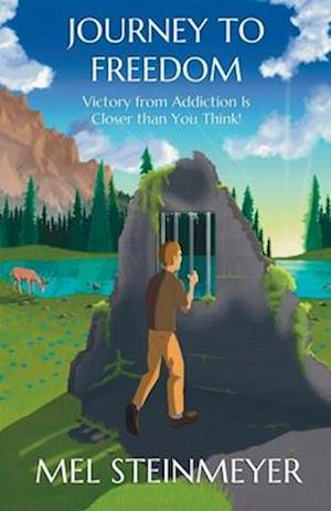 JOURNEY TO FREEDOM: Victory from Addiction Is Closer than You Think!