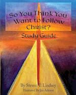 So You Think You Want to Follow Christ? Study Guide 