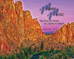 Morris Magic: The Fine Art Works by James H. Morris