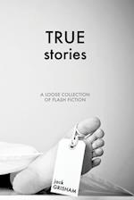 True Stories: A Loose Collection of Flash Fiction 