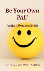 Be Your Own PAL!: Positive Affirmations for Life 