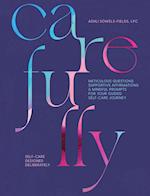 Carefully: Self-Care Designed Deliberately Meticulous Questions, Supportive Affirmations, & Mindful Prompts for Your Self-Care Journey 