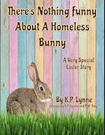 There's Nothing Funny About A Homeless Bunny: A Very Special Easter Story 