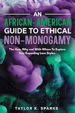 An African-American Guide To Ethical Non-Monogamy The How, Why and With Whom To Explore Your Expanding Love Styles 