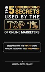 The 5 Underground Secrets Used By The Top 1% Of Online Marketers 