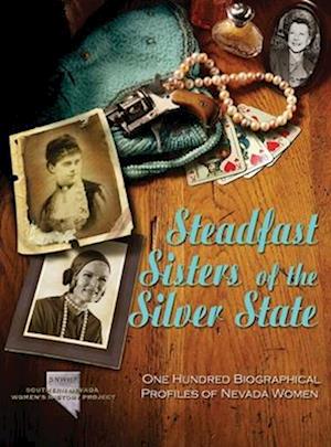 Steadfast Sisters of the Silver State: One Hundred Biographical Profiles of Nevada Women