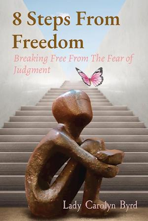 8 Steps From Freedom: Breaking Free From The Fear of Judgment