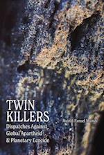 Twin Killers: Dispatches Against Global Apartheid & Planetary Ecocide 