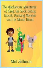 The Mischievous Adventures of Greg, the Sock Eating, Faucet Drinking Monster and His Mouse Friend 