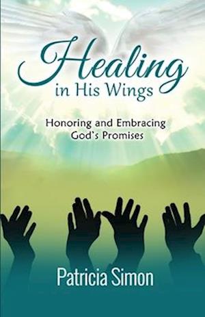 Healing in His Wings: Honoring and Embracing God's Promises