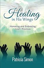 Healing in His Wings: Honoring and Embracing God's Promises 