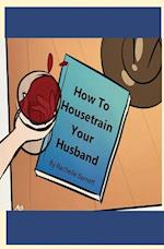 How to Housetrain Your Husband 