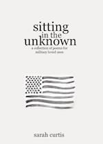 Sitting in the Unknown: A Collection of Poems for Military Loved Ones 
