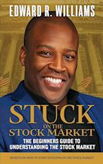 Stuck on the Stock Market The Beginners Guide to Understanding the Stock Market 