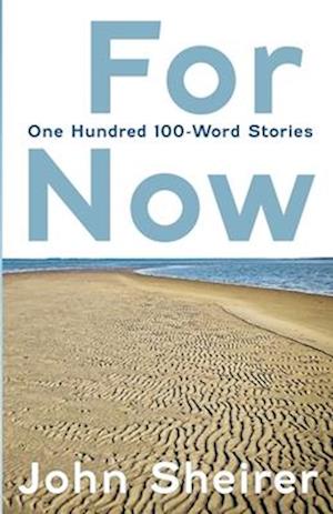 For Now: One Hundred 100-Word Stories