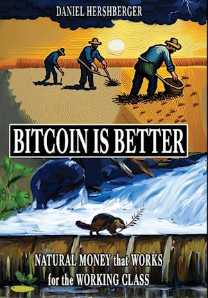 Bitcoin is Better: Natural Money that Works for the Working Class