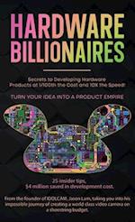 Hardware Billionaires: Turn Your Idea Into A Product Empire 