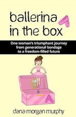 Ballerina in the Box: One woman's triumphant journey from generational bondage to a freedom-filled future 