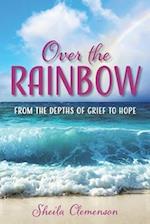 Over The Rainbow: From the Depths of Grief to Hope 