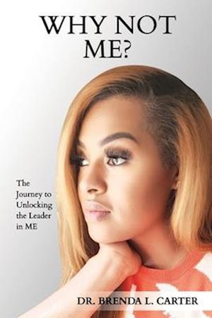 Why Not Me?: The Journey to Unlocking the Leader in Me