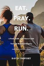 Eat. Pray. Run.: A Food, Faith, and Fitness Guide for New and Renewed Runners 