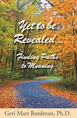 Yet to be Revealed: Finding Paths to Meaning 
