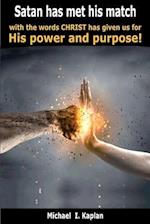 Satan has met his match with the words Christ has given us for His power and purpose! 