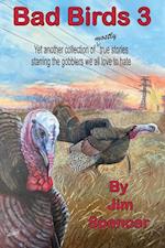 Bad Birds 3 -- Yet another collection of mostly  true stories  starring the gobblers  we all love to hate