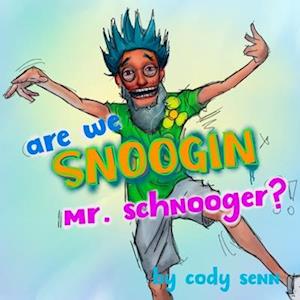 Are We Snoogin, Mr. Schnooger!?