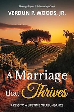 A Marriage that THRIVES: 7 Keys to a Lifetime of Abundance