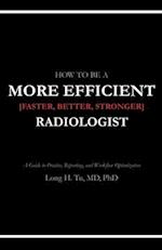 How to be a More Efficient Radiologist: A Guide to Practice, Reporting, and Workflow Optimization 