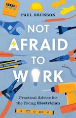 Not Afraid to Work: Practical Advice for the Young Electrician 