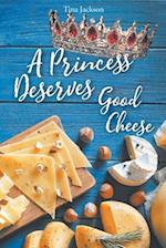 A Princess Deserves Good Cheese