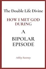 The Double Life Divine: How I Met God During a Bipolar Episode 