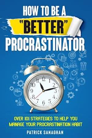 How To Be A "Better" Procrastinator