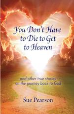 You Don't Have to Die to Get to Heaven