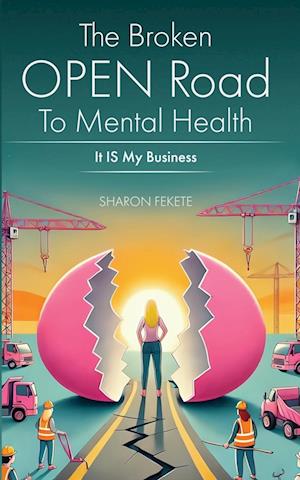 The Broken OPEN Road to Mental Health It IS My Business