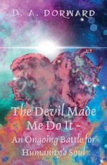 The Devil Made Me Do It - An Ongoing Battle for Humanity's Soul 