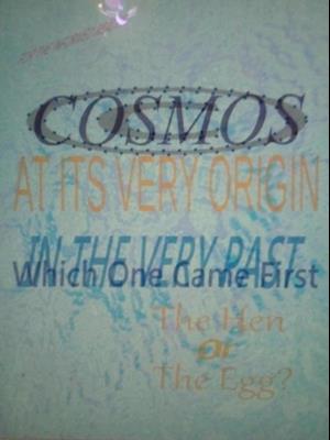 Cosmos At Its Very Origin (The Hen Or The Egg -  Which One Existed First)