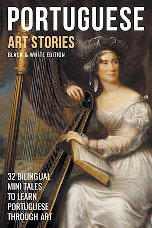 Portuguese Art Stories (B/W Edition) -  32 Bilingual Mini Tales to Learn Portuguese Through Art